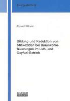 Bildung und Reduktion von Stickoxiden bei Braunkohlefeuerungen im Luft- und Oxyfuel-Betrieb de Ronald Wilhelm