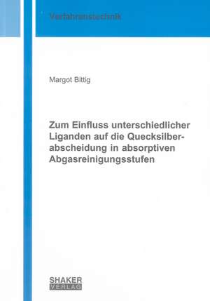 Zum Einfluss unterschiedlicher Liganden auf die Quecksilberabscheidung in absorptiven Abgasreinigungsstufen de Margot Bittig