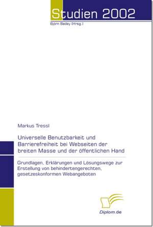 Universelle Benutzbarkeit Und Barrierefreiheit Bei Webseiten Der Breiten Masse Und Der Ffentlichen Hand: The Sea de Markus Tressl