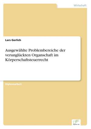 Ausgewahlte Problembereiche Der Verungluckten Organschaft Im Korperschaftsteuerrecht: Chancen Und Risiken de Lars Gerlich