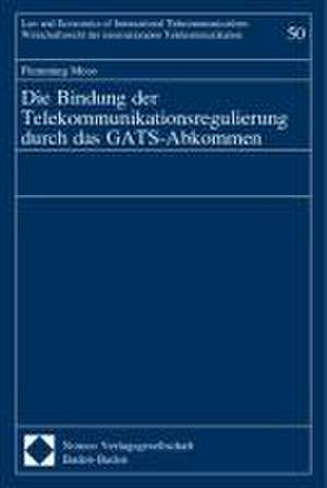 Die Bindung der Telekommunikationsregulierung durch das GATS-Abkommen de Flemming Moos