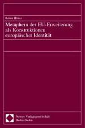 Metaphern Der Eu-Erweiterung ALS Konstruktionen Europaischer Identitat: Eine Analyse Der Arbeiten Im Konvent Und Kompetenzrechtlicher Fragen de Rainer Hülsse