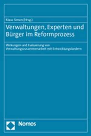 Verwaltungen, Experten Und Burger Im Reformprozess: Wirkungen Und Evaluierung Von Verwaltungszusammenarbeit Mit Entwicklungslandern de Klaus Simon