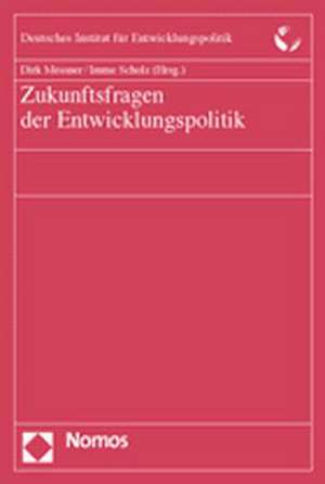 Zukunftsfragen Der Entwicklungspolitik: Rahmen, Begrundung Und Inhalt de Dirk Messner