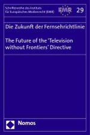 Die Zukunft der Fernsehrichtlinie - The Future of the 'Television without Frontiers' Directive de Institut für Europäisches Medienrecht (EMR)