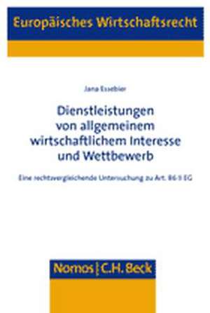 Dienstleistungen Von Allgemeinem Wirtschaftlichem Interesse Und Wettbewerb: Eine Rechtsvergleichende Untersuchung Zu Art. 86 II Eg de Jana Essebier