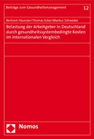 Belastung der Arbeitgeber in Deutschland durch gesundheitssystembedingte Kosten im internationalen Vergleich de Bertram Häussler