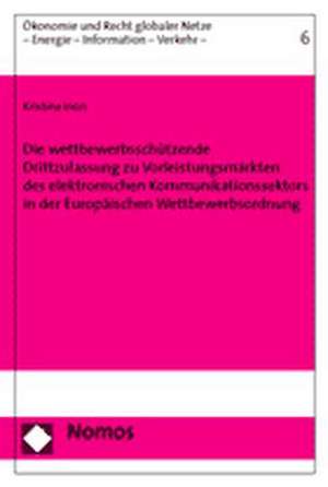 Die Wettbewerbsschutzende Drittzulassung Zu Vorleistungsmarkten Des Elektronischen Kommunikationssektors in Der Europaischen Wettbewerbsordnung: Anwendbarkeit Der Losungskonzepte Kooperativer Spiele in Der Wegkostenrechnung de Kristina Irion