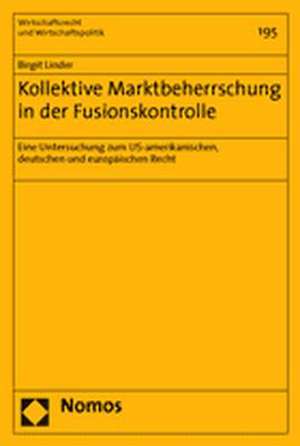 Kollektive Marktbeherrschung in Der Fusionskontrolle: Eine Untersuchung Zum Us-Amerikanischen, Deutschen Und Europaischen Recht de Birgit Linder