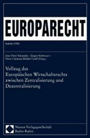 Vollzug Des Europaischen Wirtschaftsrechts Zwischen Zentralisierung Und Dezentralisierung: Europarecht Beiheft 2/2005 - XVIII. Kolloquium Der Wissensc de Jens-Peter Schneider