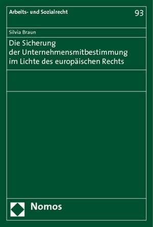 Die Sicherung der Unternehmensmitbestimmung im Lichte des europäischen Rechts de Silvia Braun