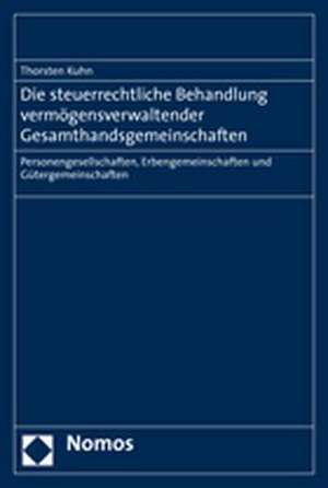 Die Steuerrechtliche Behandlung Vermogensverwaltender Gesamthandsgemeinschaften: Personengesellschaften, Erbengemeinschaften Und Gutergemeinschaften de Thorsten Kuhn