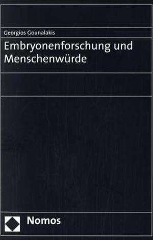 Embryonenforschung und Menschenwürde de Georgios Gounalakis