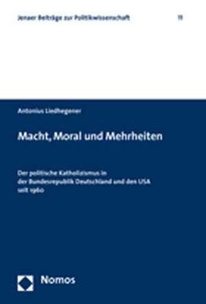 Macht, Moral und Mehrheiten de Antonius Liedhegener