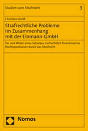 Strafrechtliche Probleme Im Zusammenhang Mit Der Einmann-Gmbh: Fur Und Wider Eines Schutzes Zivilrechtlich Formalisierter Rechtspositionen Durch Das S de Christian Hanft