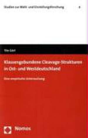 Klassengebundene Cleavage-Strukturen in Ost- Und Westdeutschland: Eine Empirische Untersuchung de Tilo Görl