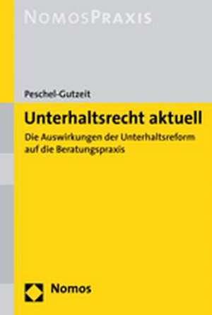 Unterhaltsrecht Aktuell: Die Auswirkungen Der Unterhaltsreform Auf Die Beratungspraxis de Lore Maria Peschel-Gutzeit