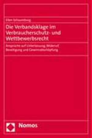 Die Verbandsklage Im Verbraucherschutz- Und Wettbewerbsrecht: Anspruche Auf Unterlassung, Widerruf, Beseitigung Und Gewinnabschopfung de Ellen Schaumburg