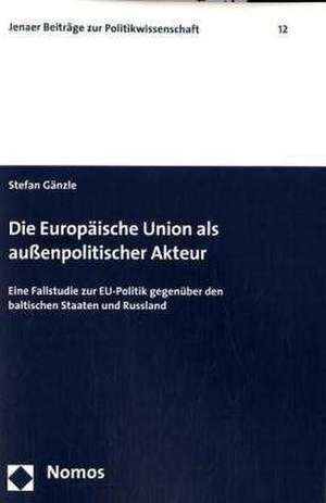 Die Europäische Union als außenpolitischer Akteur de Stefan Gänzle