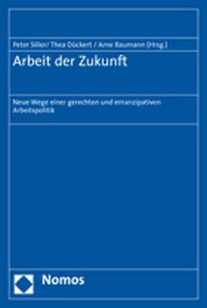 Arbeit Der Zukunft: Neue Wege Einer Gerechten Und Emanzipativen Arbeitspolitik de Peter Siller