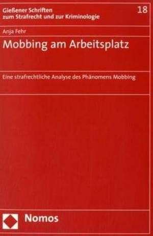 Mobbing Am Arbeitsplatz: Eine Strafrechtliche Analyse Des Phanomens Mobbing de Anja Fehr