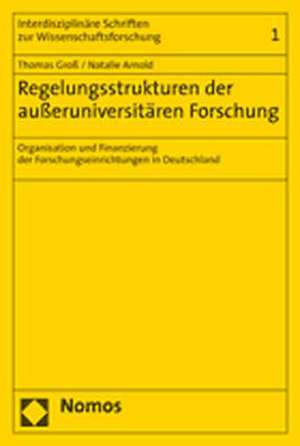 Regelungsstrukturen Der Ausseruniversitaren Forschung: Organisation Und Finanzierung Der Forschungseinrichtungen in Deutschland de Thomas Groß