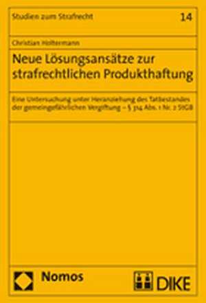 Neue Lösunsansätze zur strafrechtlichen Produkthaftung de Christian Holtermann