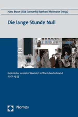 Die Lange Stunde Null: Gelenkter Sozialer Wandel in Westdeutschland Nach 1945 de Hans Braun