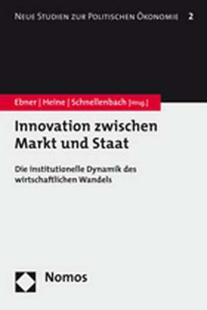 Innovation Zwischen Markt Und Staat: Die Institutionelle Dynamik Des Wirtschaftlichen Wandels de Alexander Ebner