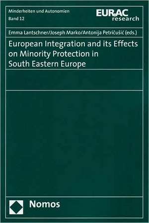 European Integration and its Effects on Minority Protection in South Eastern Europe de Emma Lantschner