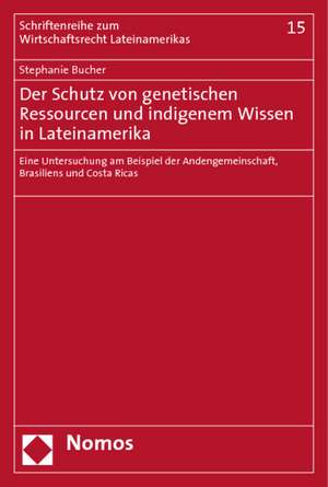 Der Schutz von genetischen Ressourcen und indigenem Wissen in Lateinamerika de Stephanie Bucher