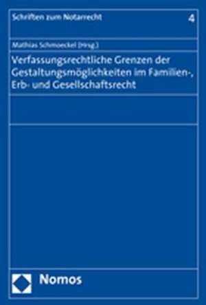 Verfassungsrechtliche Grenzen der Gestaltungsmöglichkeiten im Familien-, Erb- und Gesellschaftsrecht de Mathias Schmoeckel