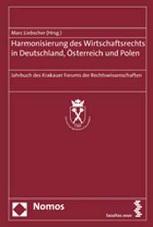 Harmonisierung Des Wirtschaftsrechts in Deutschland, Osterreich Und Polen: Jahrbuch Des Krakauer Forums Der Rechtswissenschaften Der Jagiellonen-Unive de Marc Liebscher