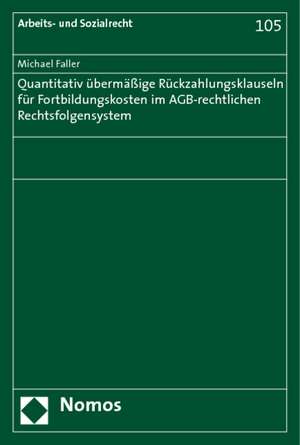 Quantitativ übermäßige Rückzahlungsklauseln für Fortbildungskosten im AGB-rechtlichen Rechtsfolgensystem de Michael Faller