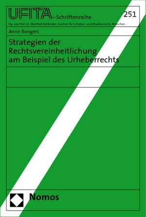 Strategien Der Rechtsvereinheitlichung Am Beispiel Des Urheberrechts: Bestandsaufnahme Und Perspektiven de Anne Bongers