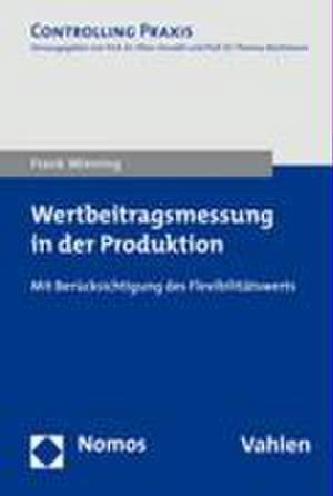 Wertbeitragsmessung in Der Produktion: Mit Berucksichtigung Des Flexibilitatswerts de Frank Minning