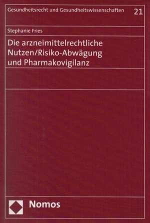 Die arzneimittelrechtliche Nutzen/Risiko-Abwägung und Pharmakovigilanz de Stephanie Fries