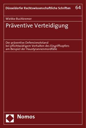 Praventive Verteidigung: Der Praventive Defensivnotstand Bei Pflichtwidrigem Verhalten Des Eingriffsopfers Am Beispiel Der Haustyrannenmordfall de Wiebke Buchkremer