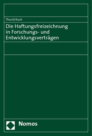 Die Haftungsfreizeichnung in Forschungs- Und Entwicklungsvertragen: Volkerrecht, Gemeinschaftsrecht, Nationales Recht de Thurid Koch