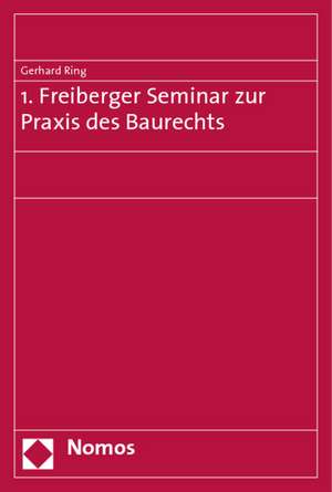 1. Freiberger Seminar Zur Praxis Des Baurechts: 30. Oktober 2007 de Gerhard Ring