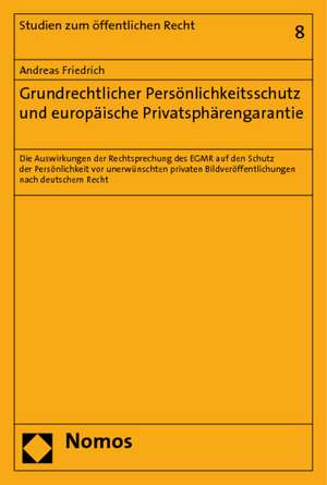 Grundrechtlicher Personlichkeitsschutz Und Europaische Privatspharengarantie: Die Auswirkungen Der Rechtsprechung Des Egmr Auf Den Schutz Der Personli de Andreas Friedrich