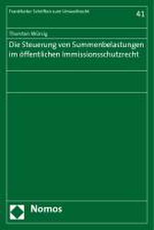 Die Steuerung von Summenbelastungen im öffentlichen Immissionsschutzrecht de Thorsten Würsig