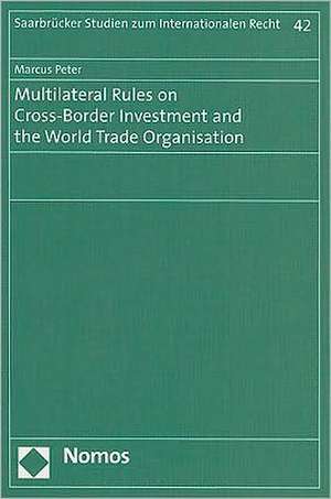 Multilateral Rules in Cross-Border Investment and the World Trade Organisation de Marcus Peter