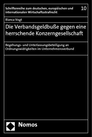 Die Verbandsgeldbusse Gegen Eine Herrschende Konzerngesellschaft: Begehungs- Und Unterlassungsbeteiligung an Ordnungswidrigkeiten Im Unternehmensverbu de Bianca Vogt