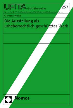 Die Ausstellung ALS Urheberrechtlich Geschutztes Werk: Handbuch Fur Studium Und Praxis de Clemens Waitz