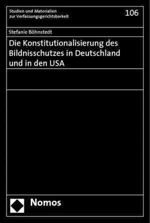 Die Konstitutionalisierung des Bildnisschutzes in Deutschland und in den USA de Stefanie Böhnstedt