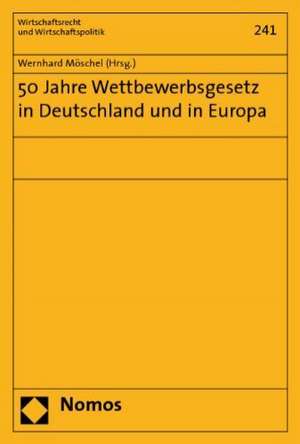 50 Jahre Wettbewerbsgesetz in Deutschland und in Europa de Wernhard Möschel