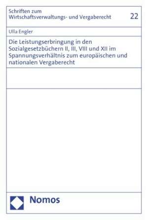 Die Leistungserbringung in den Sozialgesetzbüchern II, III, VIII und XII im Spannungsverhältnis zum europäischen und nationalen Vergaberecht de Ulla Engler