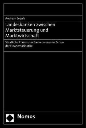 Landesbanken zwischen Marktsteuerung und Marktwirtschaft de Andreas Engels