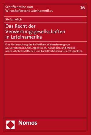 Das Recht Der Verwertungsgesellschaften in Lateinamerika: Eine Untersuchung Der Kollektiven Wahrnehmung Von Musikrechten in Chile, Argentinien, Kolumb de Stefan Alich